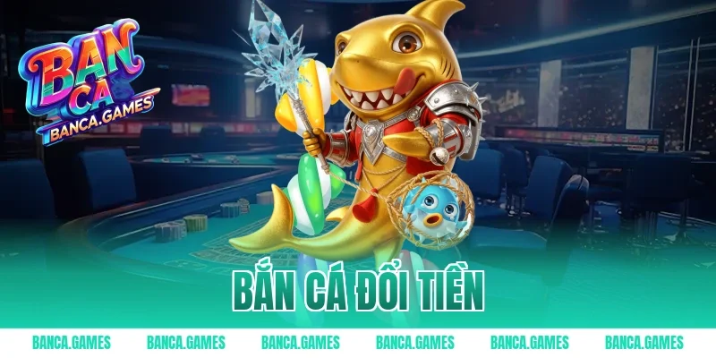 Bắn Cá Đổi Tiền – Top 10 Nhà Cái Bắn Cá Trúng Tiền Thật