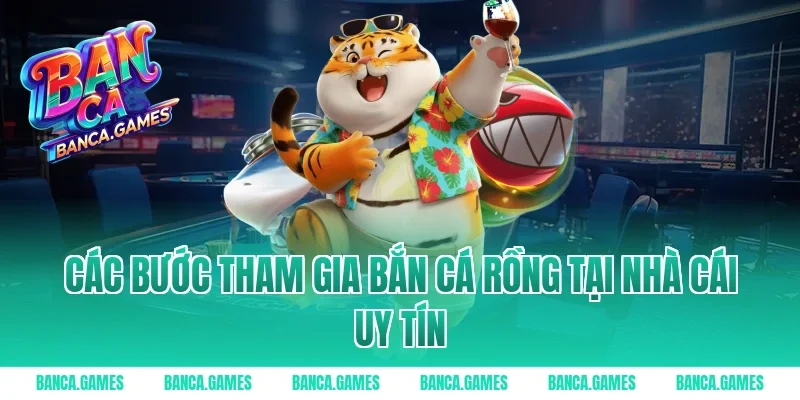 Các bước tham gia Bắn Cá Rồng tại nhà cái uy tín