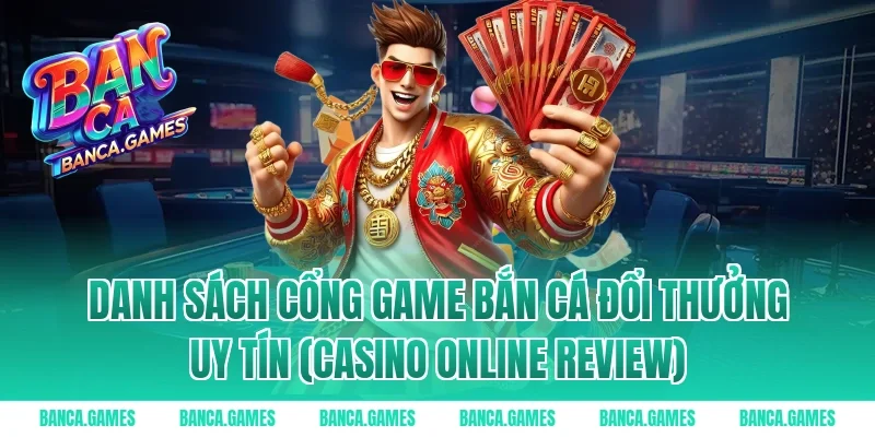 Danh sách cổng game bắn cá đổi thưởng uy tín (Casino Online Review)
