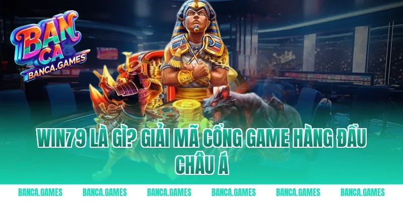 Win79 là gì? Giải mã cổng game hàng đầu Châu Á